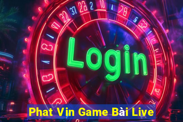 Phat Vin Game Bài Live