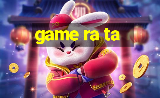 game ra ta