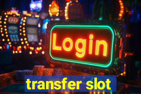 transfer slot