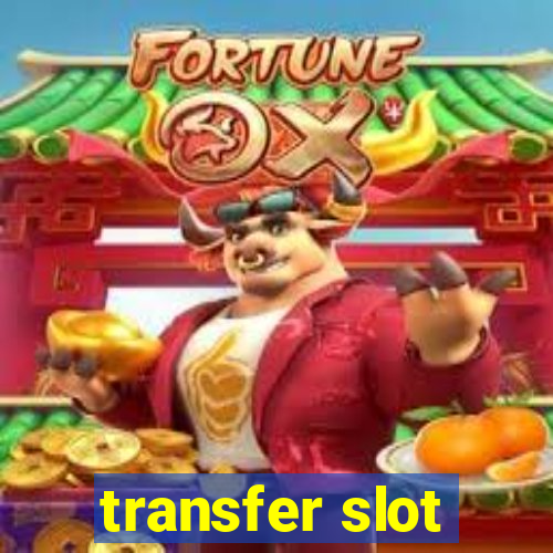 transfer slot