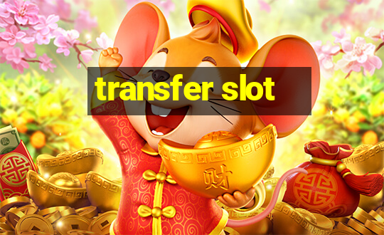 transfer slot