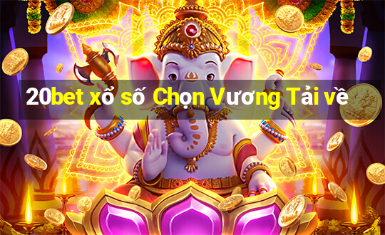 20bet xổ số Chọn Vương Tải về