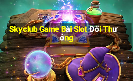 Skyclub Game Bài Slot Đổi Thưởng