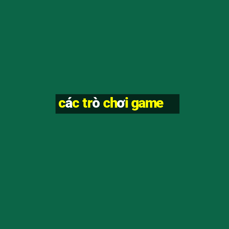 các trò chơi game