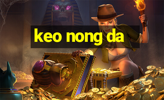 keo nong da