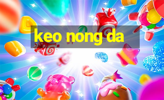 keo nong da