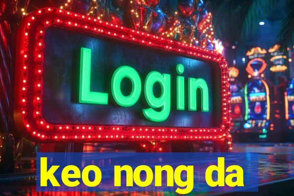 keo nong da