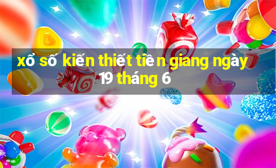 xổ số kiến thiết tiền giang ngày 19 tháng 6