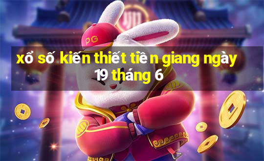 xổ số kiến thiết tiền giang ngày 19 tháng 6