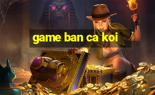 game ban ca koi