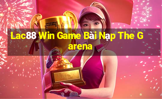 Lac88 Win Game Bài Nạp The Garena