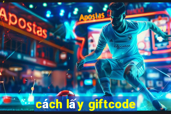 cách lấy giftcode