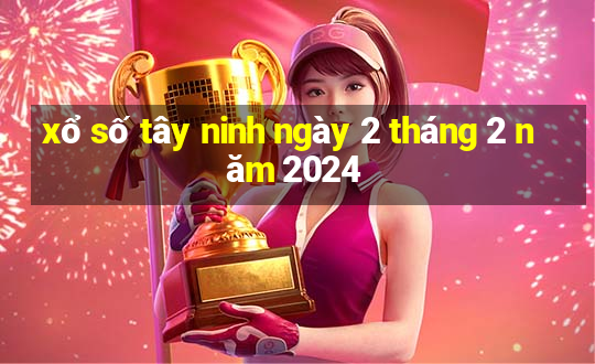 xổ số tây ninh ngày 2 tháng 2 năm 2024