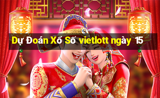 Dự Đoán Xổ Số vietlott ngày 15