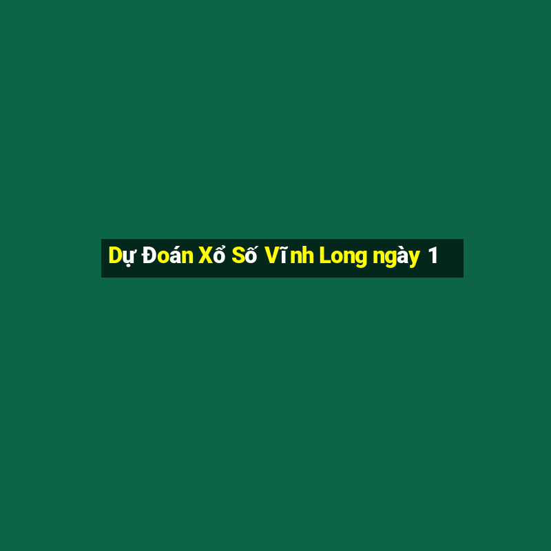 Dự Đoán Xổ Số Vĩnh Long ngày 1