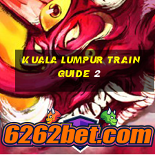 kuala lumpur train guide 2