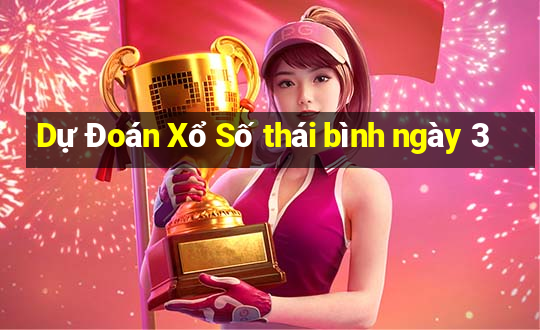 Dự Đoán Xổ Số thái bình ngày 3