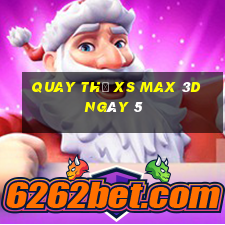 Quay thử XS Max 3D ngày 5