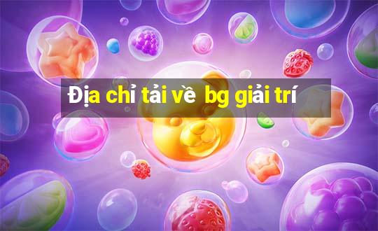 Địa chỉ tải về bg giải trí