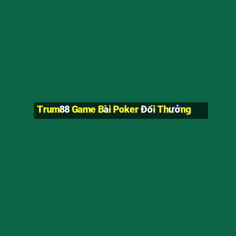 Trum88 Game Bài Poker Đổi Thưởng