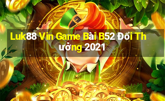 Luk88 Vin Game Bài B52 Đổi Thưởng 2021