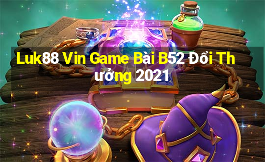 Luk88 Vin Game Bài B52 Đổi Thưởng 2021