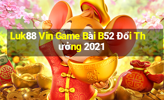 Luk88 Vin Game Bài B52 Đổi Thưởng 2021