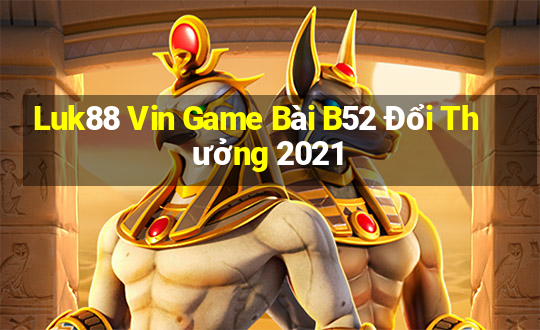 Luk88 Vin Game Bài B52 Đổi Thưởng 2021