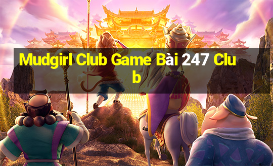 Mudgirl Club Game Bài 247 Club