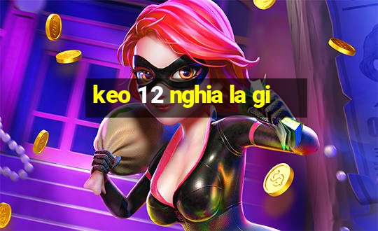 keo 1 2 nghia la gi