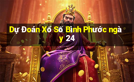 Dự Đoán Xổ Số Bình Phước ngày 24