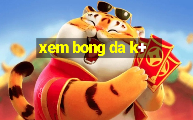 xem bong da k+