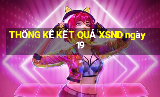 THỐNG KÊ KẾT QUẢ XSND ngày 19