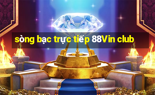 sòng bạc trực tiếp 88Vin club