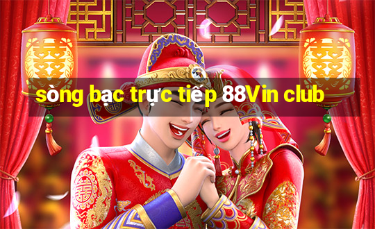 sòng bạc trực tiếp 88Vin club