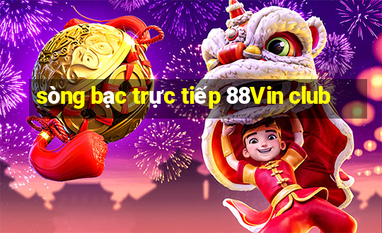 sòng bạc trực tiếp 88Vin club