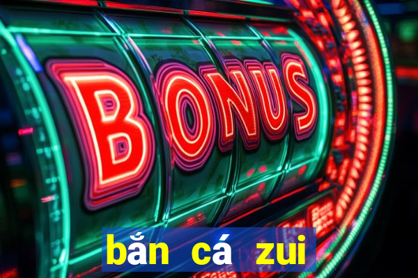 bắn cá zui đổi thưởng