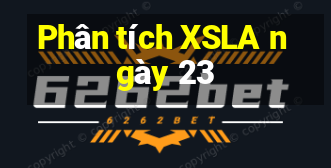 Phân tích XSLA ngày 23