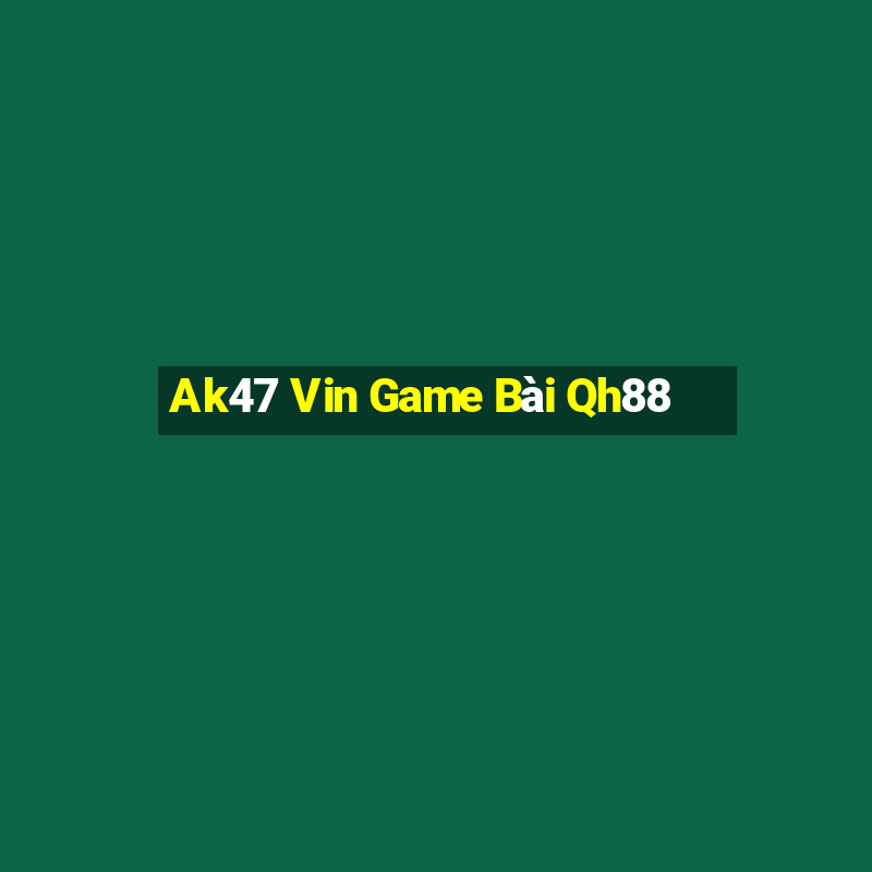 Ak47 Vin Game Bài Qh88