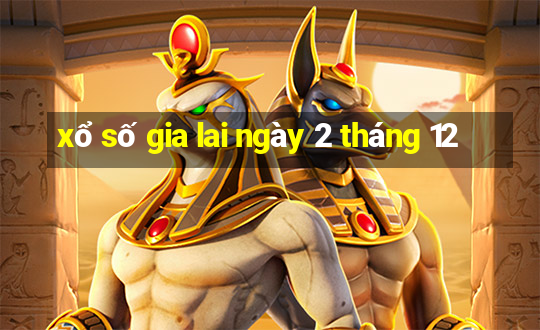 xổ số gia lai ngày 2 tháng 12