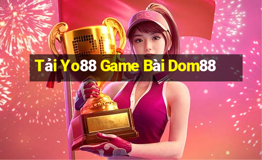 Tải Yo88 Game Bài Dom88