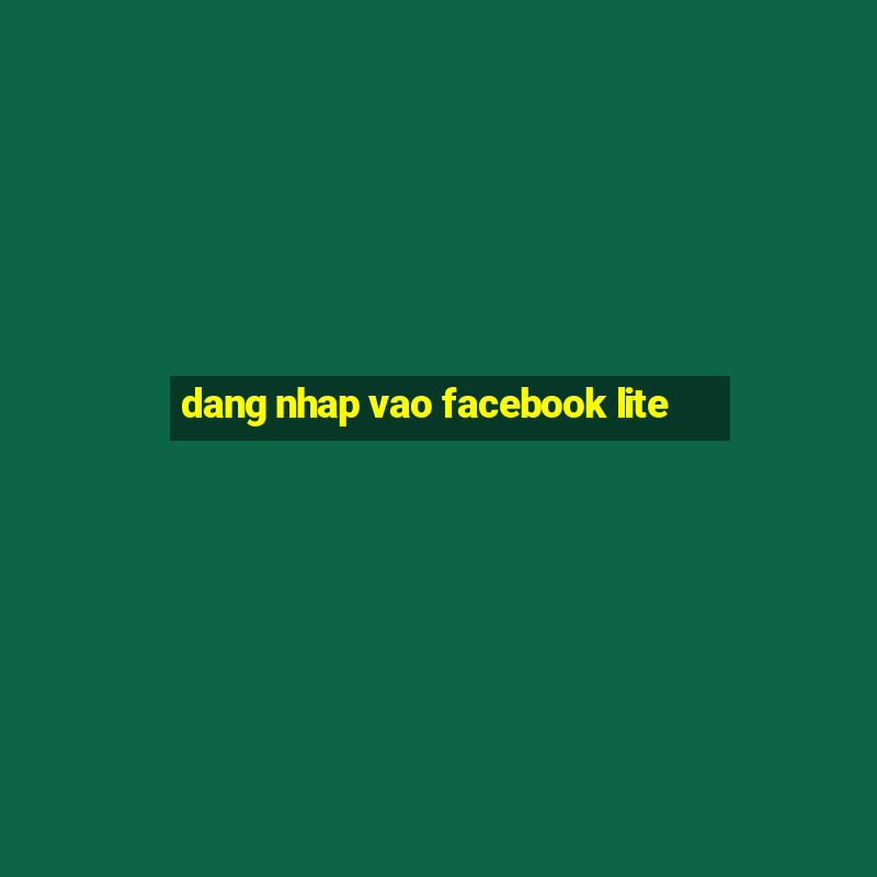 dang nhap vao facebook lite