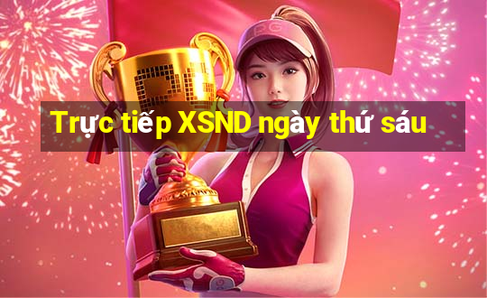 Trực tiếp XSND ngày thứ sáu