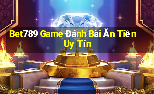 Bet789 Game Đánh Bài Ăn Tiền Uy Tín