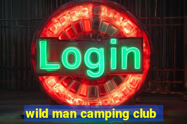 wild man camping club