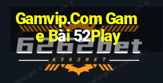 Gamvip.Com Game Bài 52Play