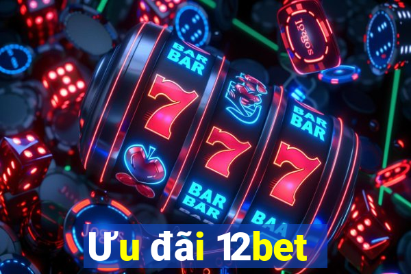 Ưu đãi 12bet