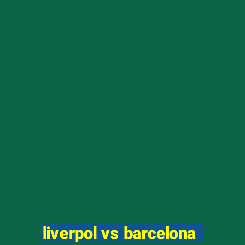 liverpol vs barcelona