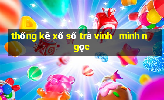 thống kê xổ số trà vinh   minh ngọc