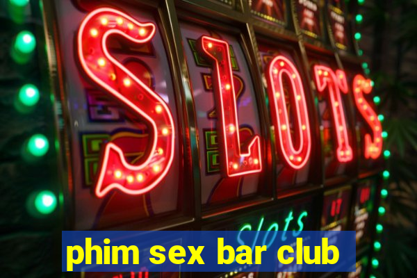 phim sex bar club